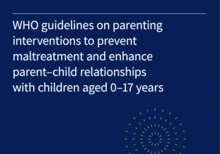 WHO Guidelines on Parenting Interventions to Prevent Maltreatment and Enhance Parent-Child Relationships with Children Aged 0-17 Years