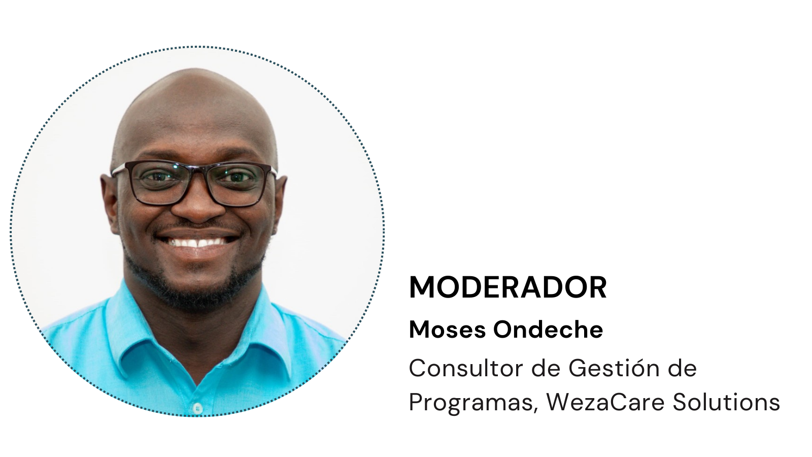 El señor Moses Ondeche, Consultor de Gestión de Programas para Weza Care, será el moderador del webinario.