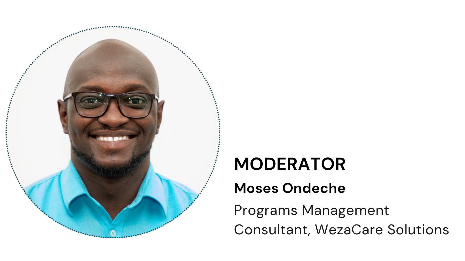 The webinar will be moderated by Moses Ondeche, Programs Management Consultant at Weza Care