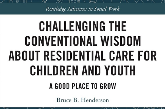Chalenging the Conventional Wisdom About Residential Care for Children and Youth