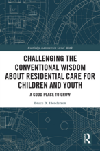 Chalenging the Conventional Wisdom About Residential Care for Children and Youth